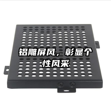 鋁雕屏風(fēng),彰顯個(gè)性風(fēng)采