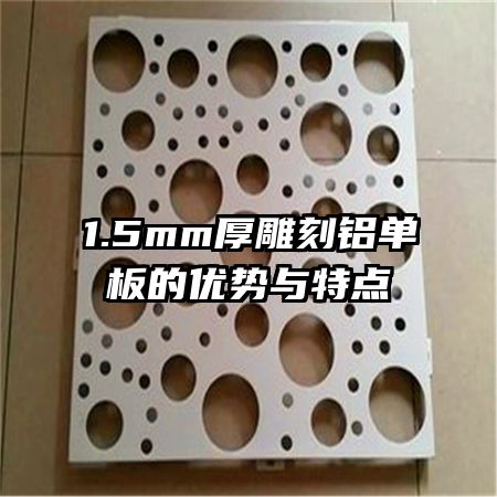 1.5mm厚雕刻鋁單板的優(yōu)勢與特點