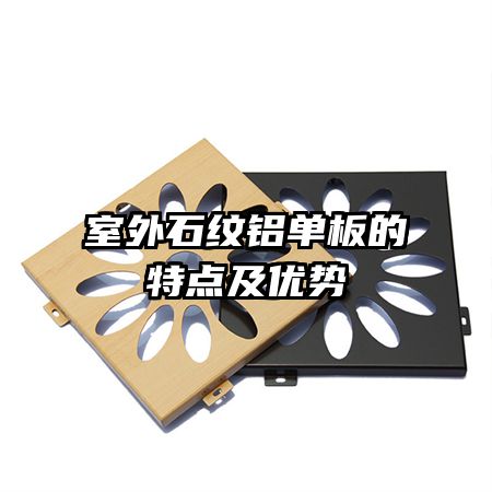 室外石紋鋁單板的特點及優(yōu)勢