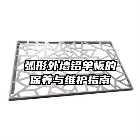 弧形外墻鋁單板的保養(yǎng)與維護指南