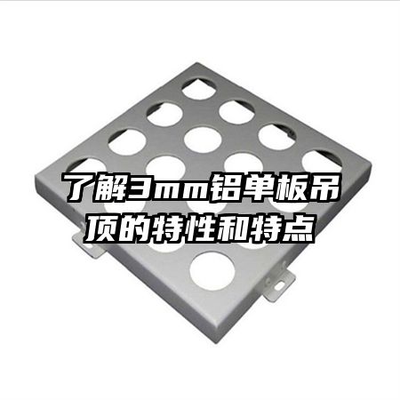 了解3mm鋁單板吊頂?shù)奶匦院吞攸c