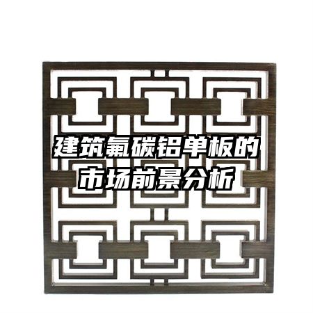 建筑氟碳鋁單板的市場前景分析