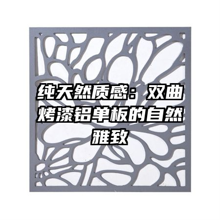 純天然質(zhì)感:雙曲烤漆鋁單板的自然雅致