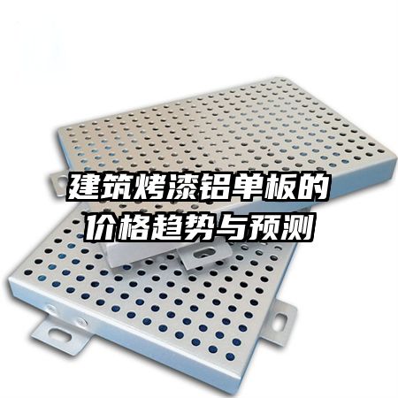 建筑烤漆鋁單板的價格趨勢與預測