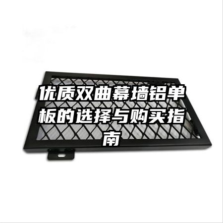 優(yōu)質雙曲幕墻鋁單板的選擇與購買指南