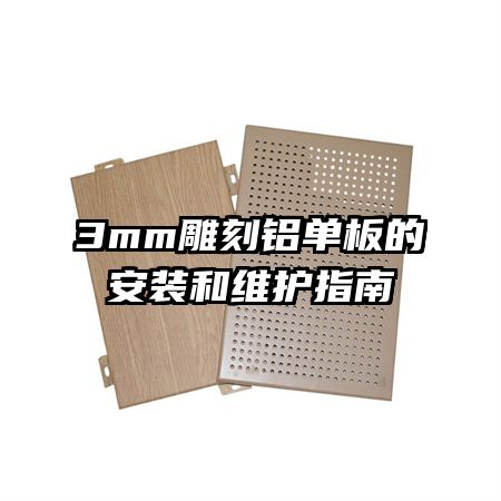 3mm雕刻鋁單板的安裝和維護(hù)指南