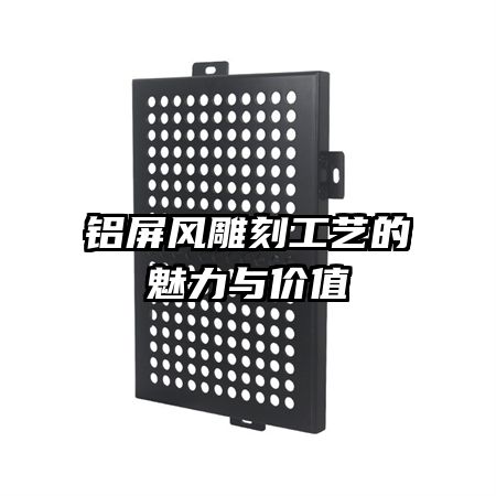 鋁屏風(fēng)雕刻工藝的魅力與價值