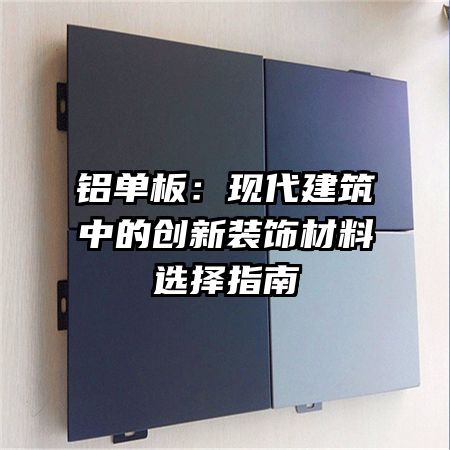 鋁單板:現(xiàn)代建筑中的創(chuàng)新裝飾材料選擇指南