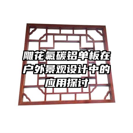 雕花氟碳鋁單板在戶外景觀設(shè)計中的應(yīng)用探討