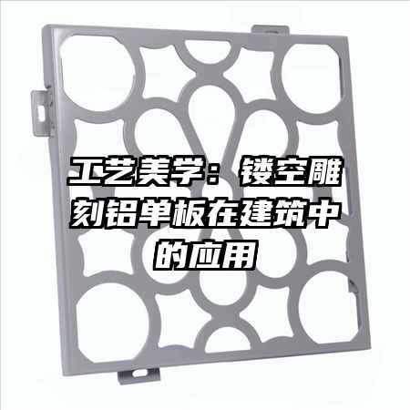工藝美學(xué):鏤空雕刻鋁單板在建筑中的應(yīng)用