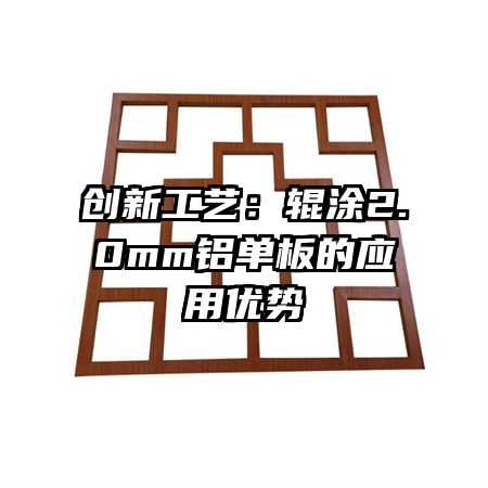 創(chuàng)新工藝：輥涂2.0mm鋁單板的應(yīng)用優(yōu)勢