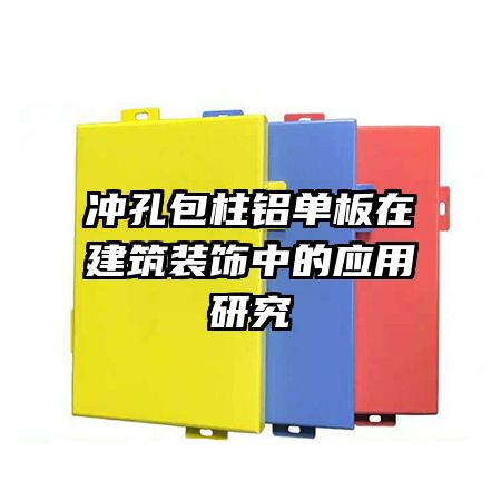 沖孔包柱鋁單板在建筑裝飾中的應用研究