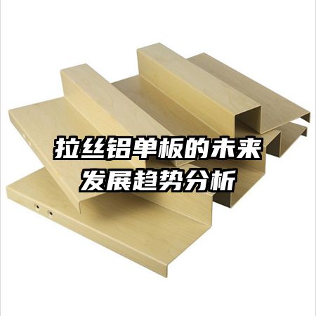 拉絲鋁單板的未來(lái)發(fā)展趨勢(shì)分析