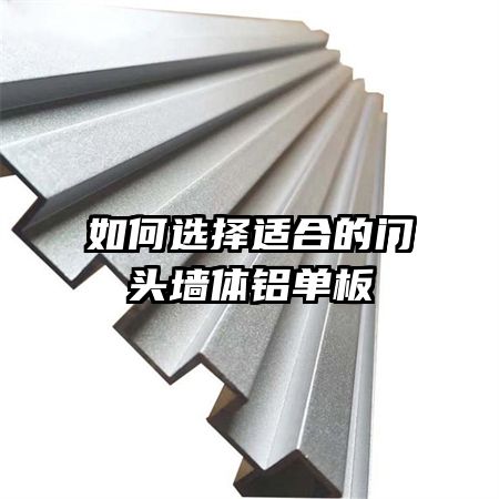 如何選擇適合的門(mén)頭墻體鋁單板