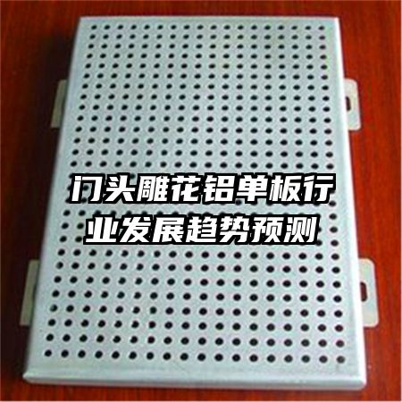 門頭雕花鋁單板行業(yè)發(fā)展趨勢預(yù)測