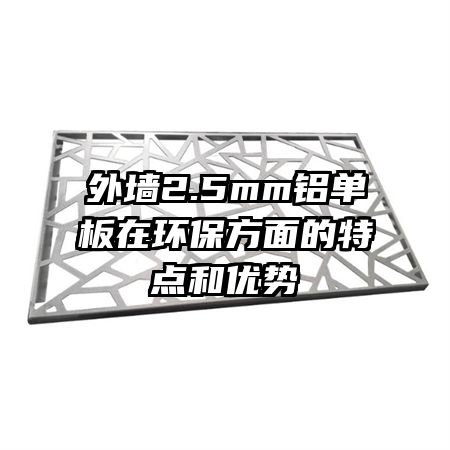 外墻2.5mm鋁單板在環(huán)保方面的特點和優(yōu)勢