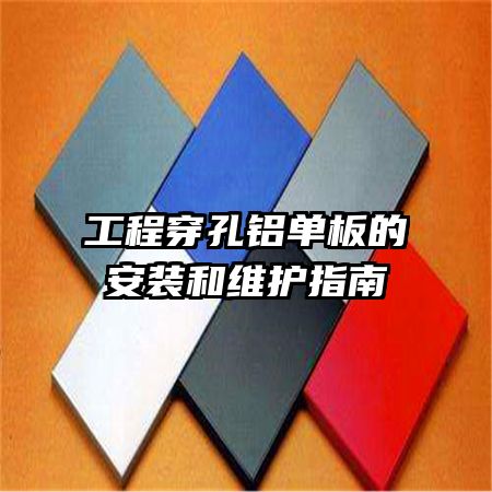 工程穿孔鋁單板的安裝和維護(hù)指南