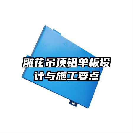 雕花吊頂鋁單板設(shè)計與施工要點