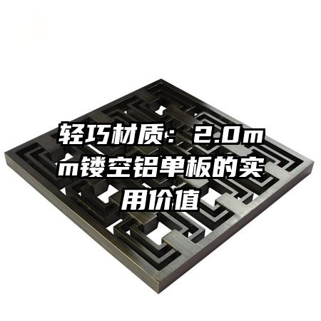 輕巧材質(zhì):2.0mm鏤空鋁單板的實(shí)用價(jià)值