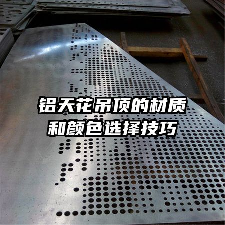 鋁天花吊頂?shù)牟馁|和顏色選擇技巧