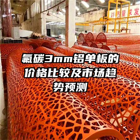 氟碳3mm鋁單板的價(jià)格比較及市場(chǎng)趨勢(shì)預(yù)測(cè)