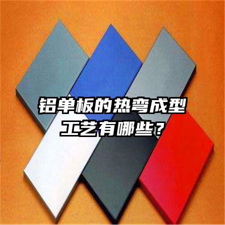 鋁單板的熱彎成型工藝有哪些？