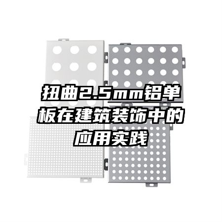 扭曲2.5mm鋁單板在建筑裝飾中的應用實踐