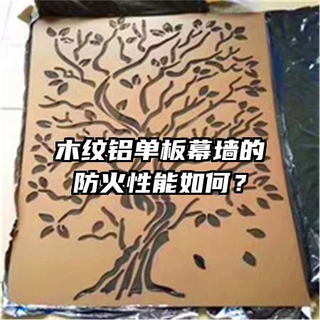 木紋鋁單板幕墻的防火性能如何？