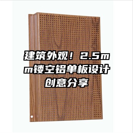 建筑外觀！2.5mm鏤空鋁單板設(shè)計(jì)創(chuàng)意分享