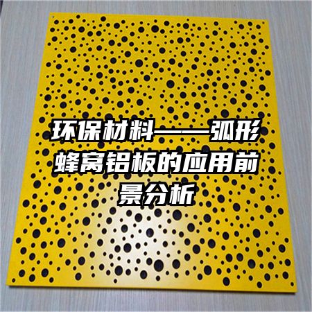 環(huán)保材料——弧形蜂窩鋁板的應用前景分析