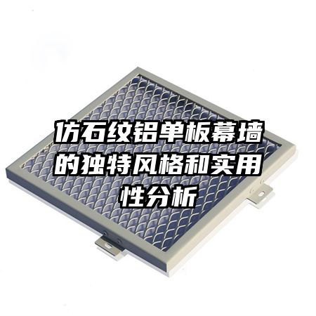 仿石紋鋁單板幕墻的獨特風(fēng)格和實用性分析