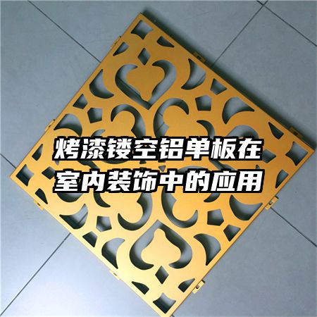 烤漆鏤空鋁單板在室內(nèi)裝飾中的應(yīng)用