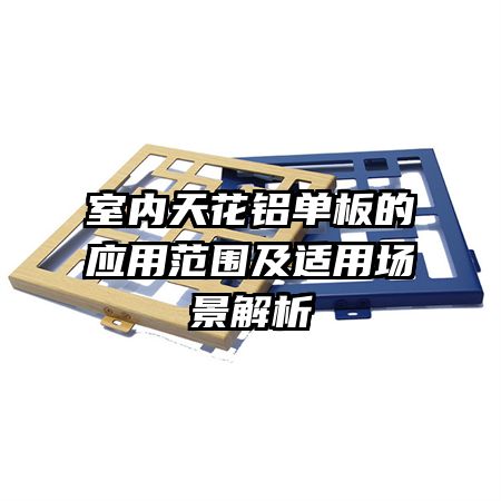 室內天花鋁單板的應用范圍及適用場景解析