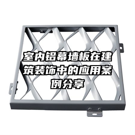 室內(nèi)鋁幕墻板在建筑裝飾中的應(yīng)用案例分享