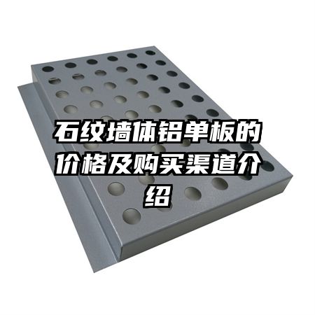 石紋墻體鋁單板的價(jià)格及購(gòu)買(mǎi)渠道介紹