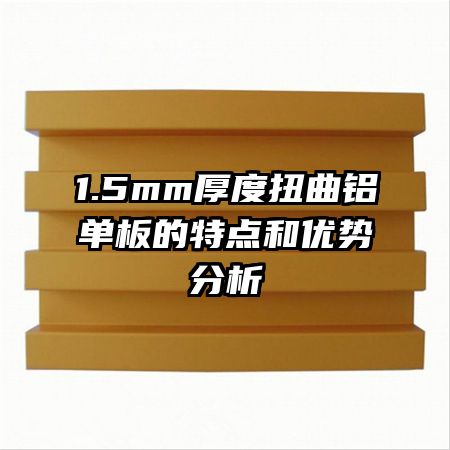 1.5mm厚度扭曲鋁單板的特點(diǎn)和優(yōu)勢分析