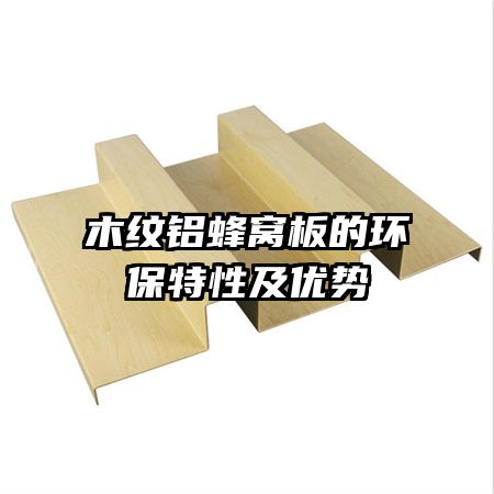 木紋鋁蜂窩板的環(huán)保特性及優(yōu)勢