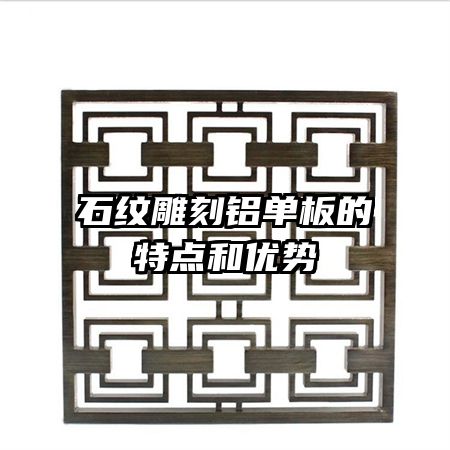 石紋雕刻鋁單板的特點和優(yōu)勢