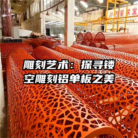 雕刻藝術(shù):探尋鏤空雕刻鋁單板之美