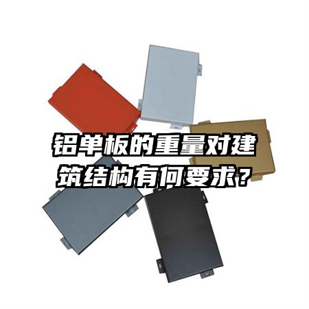 鋁單板的重量對(duì)建筑結(jié)構(gòu)有何要求？