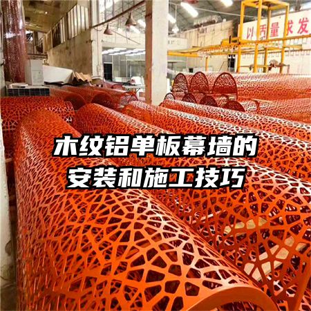 木紋鋁單板幕墻的安裝和施工技巧