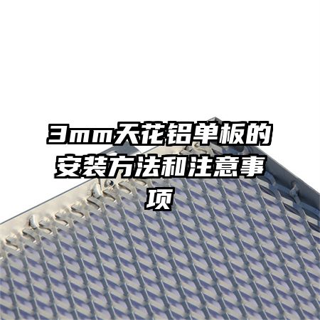3mm天花鋁單板的安裝方法和注意事項