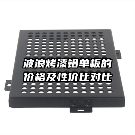 波浪烤漆鋁單板的價(jià)格及性價(jià)比對比