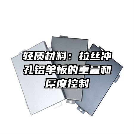 輕質(zhì)材料:拉絲沖孔鋁單板的重量和厚度控制