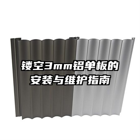 鏤空3mm鋁單板的安裝與維護指南