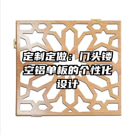 定制定做:門頭鏤空鋁單板的個性化設(shè)計