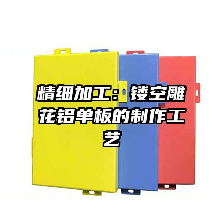 精細加工:鏤空雕花鋁單板的制作工藝