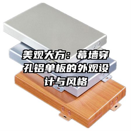 美觀大方:幕墻穿孔鋁單板的外觀設(shè)計(jì)與風(fēng)格