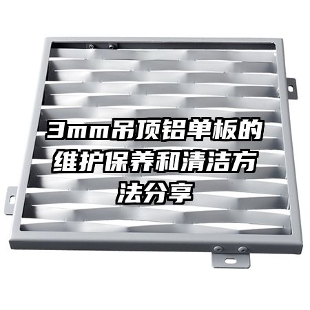 3mm吊頂鋁單板的維護保養(yǎng)和清潔方法分享