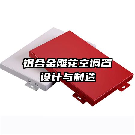 鋁合金雕花空調(diào)罩設計與制造